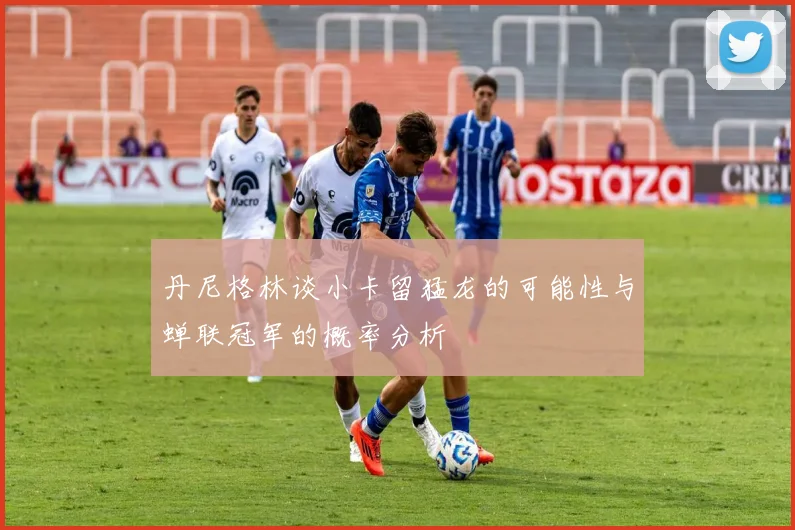 丹尼格林谈小卡留猛龙的可能性与蝉联冠军的概率分析