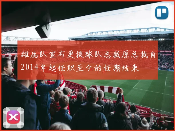 雄鹿队宣布更换球队总裁原总裁自2014年起任职至今的任期结束